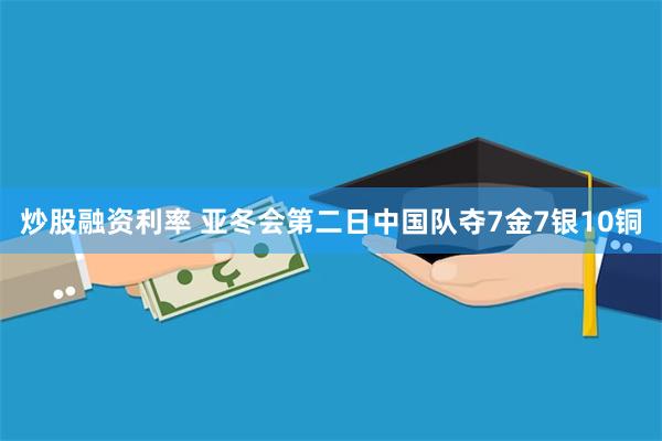 炒股融资利率 亚冬会第二日中国队夺7金7银10铜